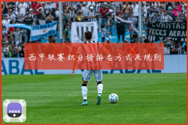 西甲联赛积分榜排名方式及规则