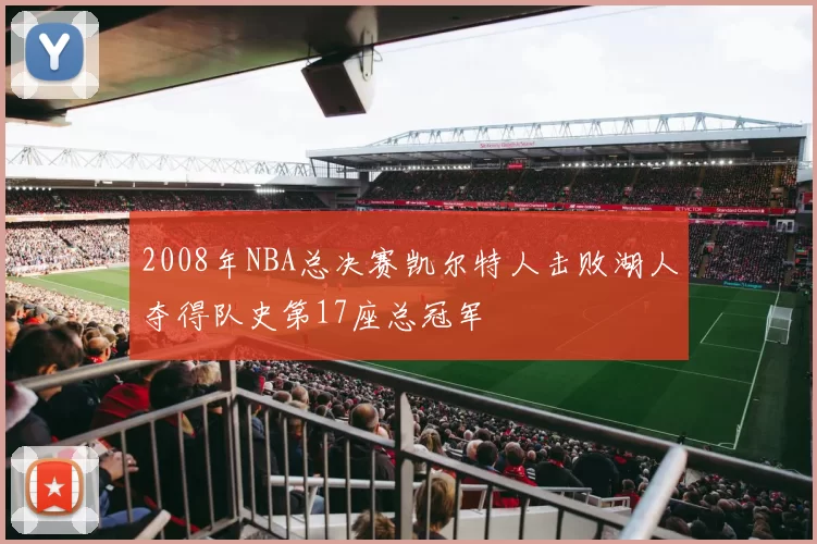 2008年NBA总决赛凯尔特人击败湖人夺得队史第17座总冠军