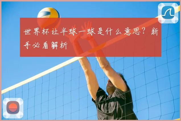 世界杯让半球一球是什么意思？新手必看解析