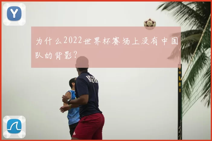 为什么2022世界杯赛场上没有中国队的背影?