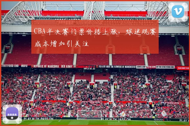 CBA半决赛门票价格上涨,球迷观赛成本增加引关注