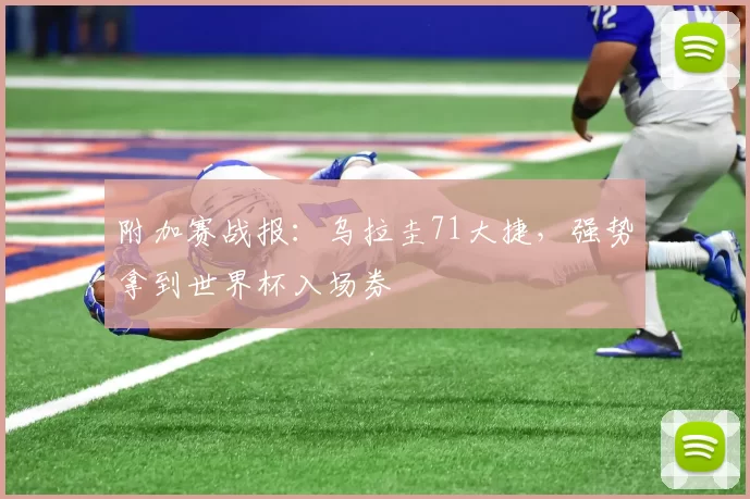 附加赛战报:乌拉圭71大捷,强势拿到世界杯入场券