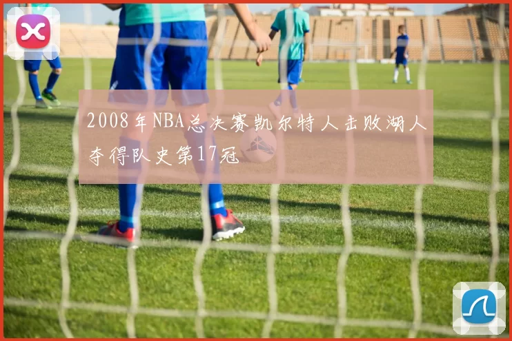 2008年NBA总决赛凯尔特人击败湖人夺得队史第17冠