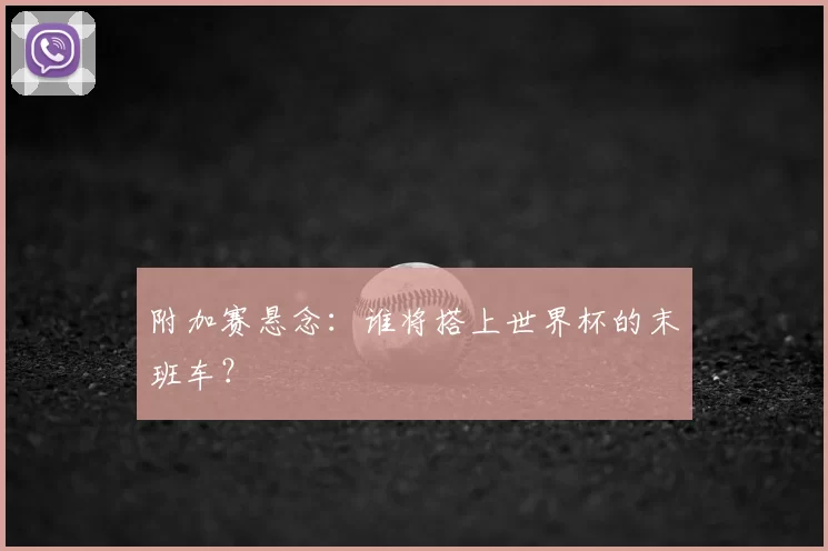 附加赛悬念：谁将搭上世界杯的末班车？