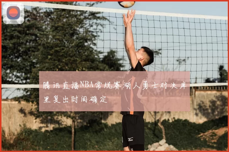 腾讯直播NBA常规赛湖人勇士对决库里复出时间确定