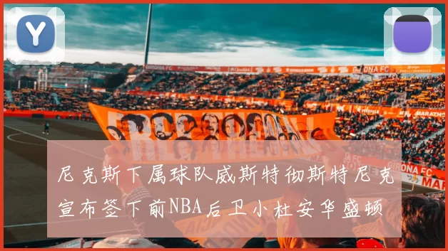 尼克斯下属球队威斯特彻斯特尼克宣布签下前NBA后卫小杜安华盛顿